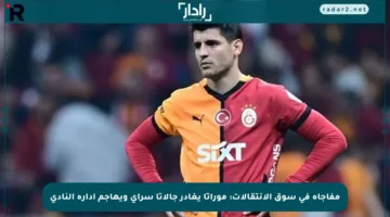 مفاجأة في سوق الانتقالات: موراتا يغادر جالاتا سراي ويهاجم إدارة النادي